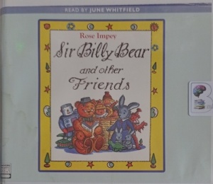 Sir Billy Bear and Other Friends written by Rose Impey performed by June Whitfield on Audio CD (Unabridged)